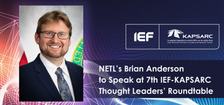 NETL’s Brian Anderson to Speak at 7th IEF-KAPSARC Thought Leaders’ Roundtable